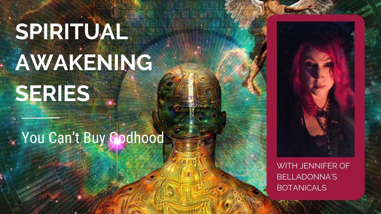 Spiritual Awakening Series: You Can’t Buy Godhood – Belladonna's Botanicals