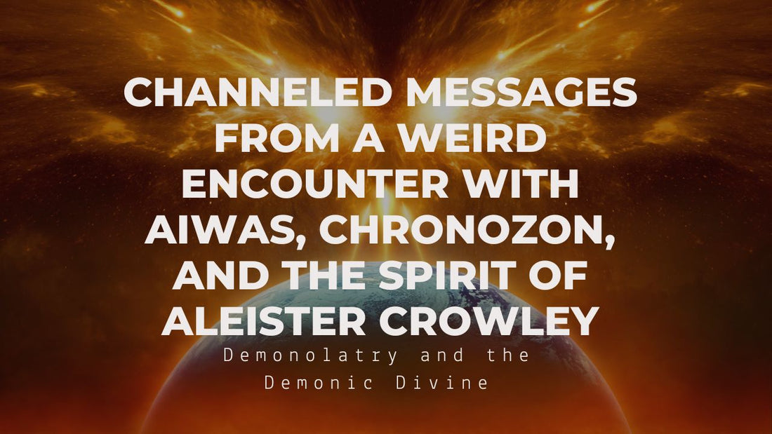 Channeled Messages from a Weird Encounter with Aiwas, Chronozon, and the Spirit of Aleister Crowley