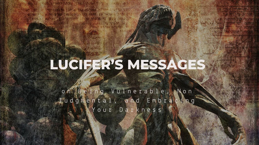 Lucifer's Messages on Being Vulnerable, Non Judgmental, and Embracing Your Darkness