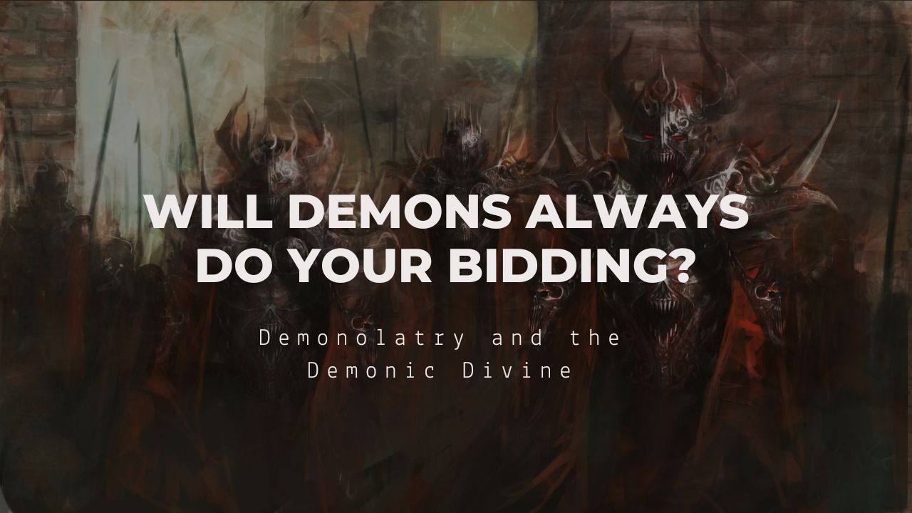 Working with the Demonic Divine: Will Demons ALWAYS Do Your Bidding ...