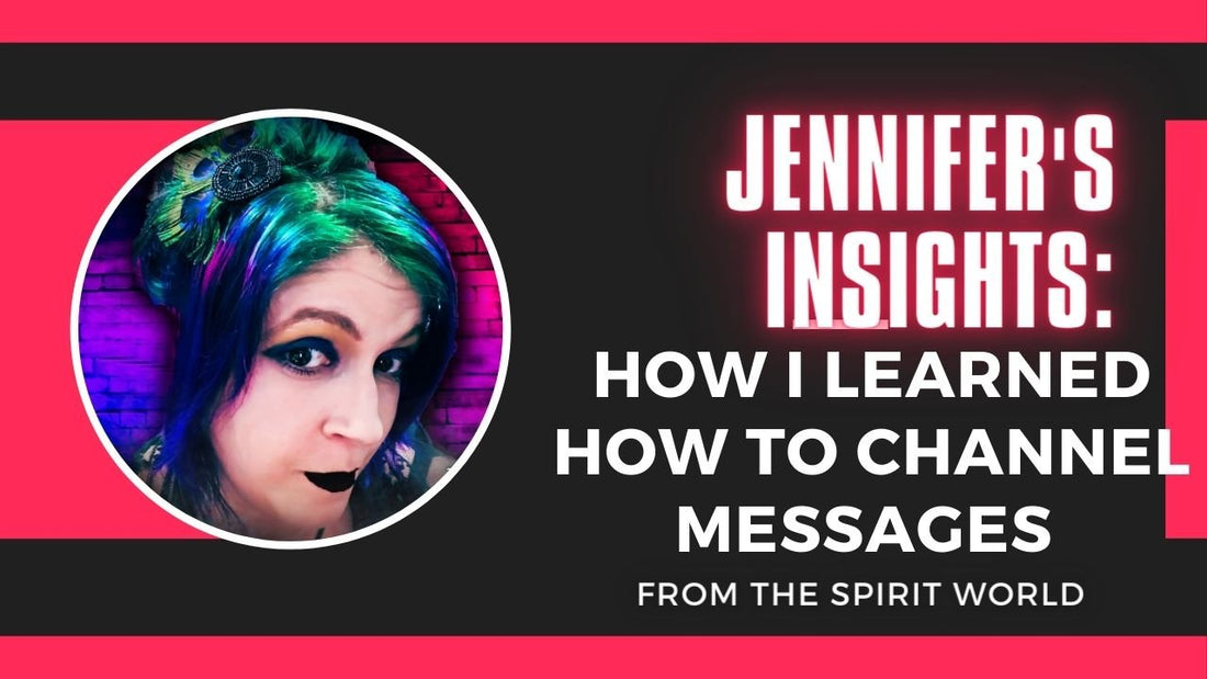 Jennifer's Insights: How I Learned How to Channel Messages from the Spirit World