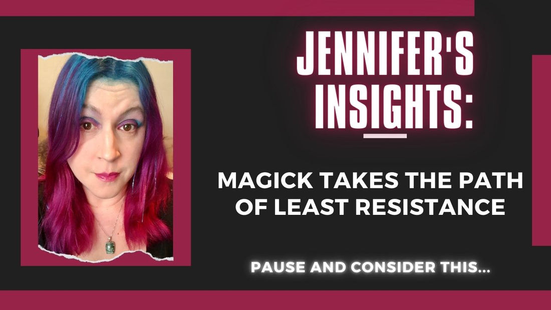 Jennifer's Insights: Magick Takes the Path of Least Resistance