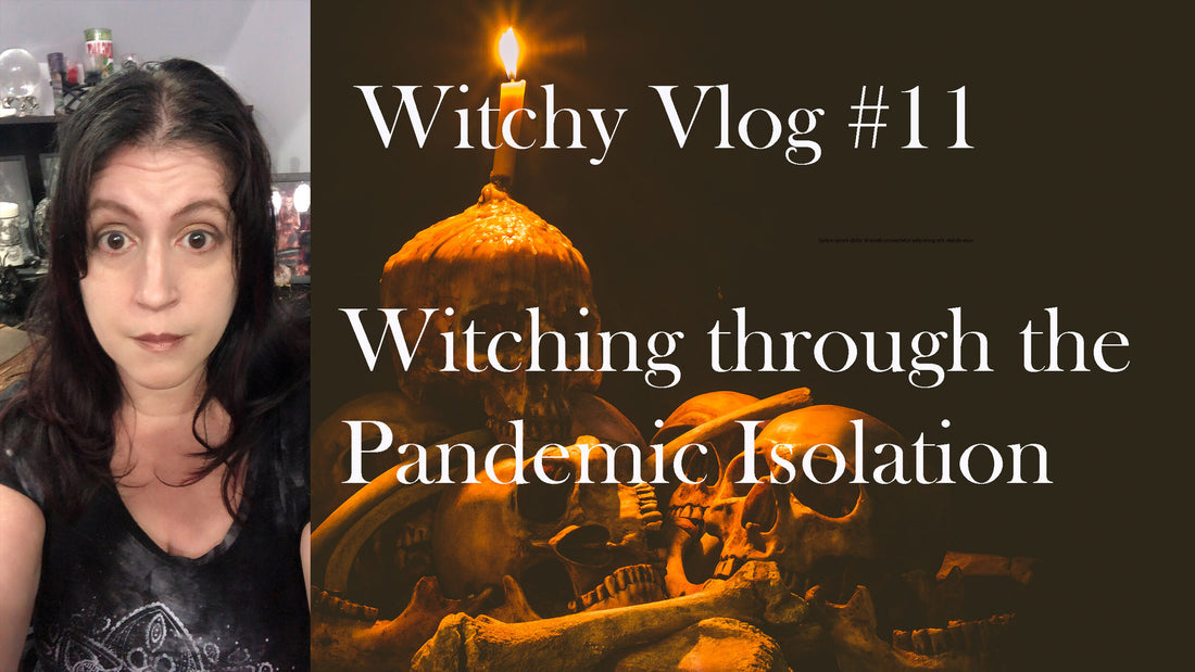 Witchy Vlog #11: Witching through the Pandemic Isolation